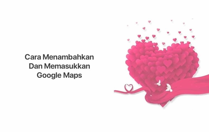 2+ Cara Memasukkan dan Menambahkan Google Maps di Undangan Digital Website Online